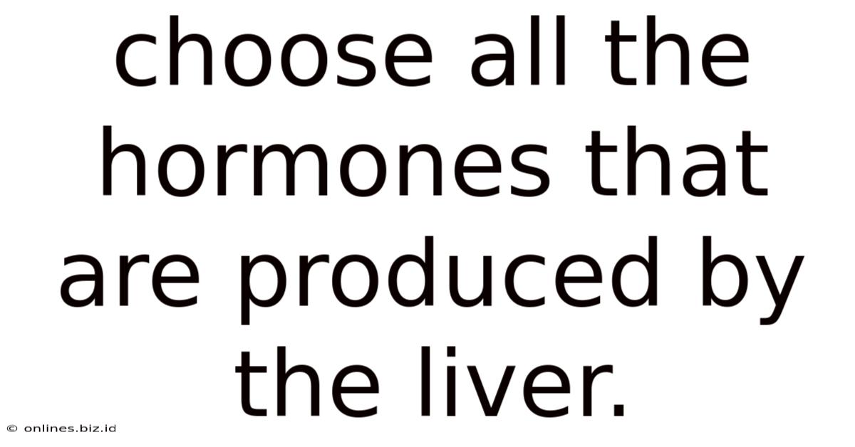 Choose All The Hormones That Are Produced By The Liver.