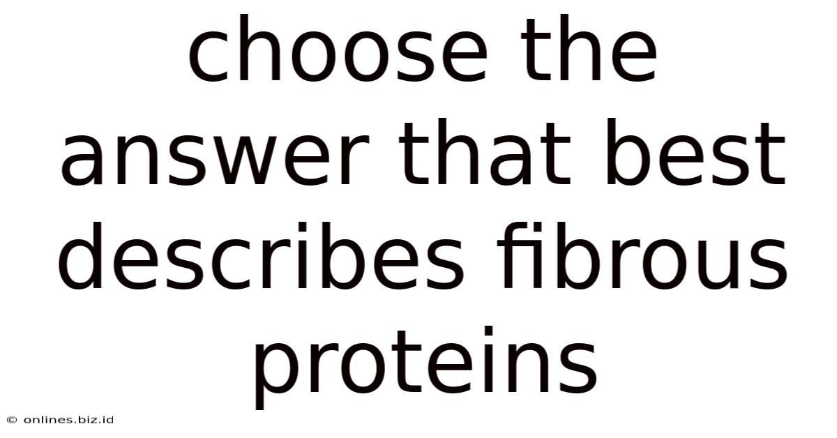 Choose The Answer That Best Describes Fibrous Proteins