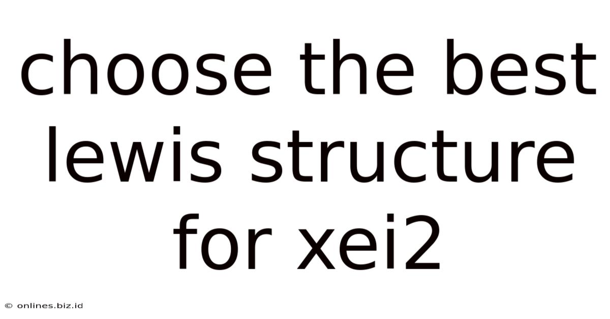 Choose The Best Lewis Structure For Xei2