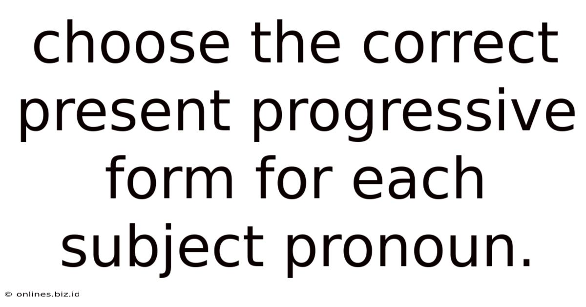 Choose The Correct Present Progressive Form For Each Subject Pronoun.