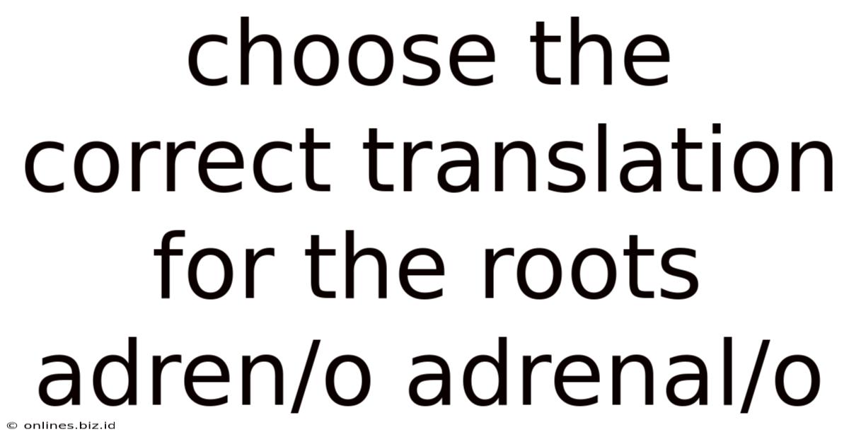 Choose The Correct Translation For The Roots Adren/o Adrenal/o