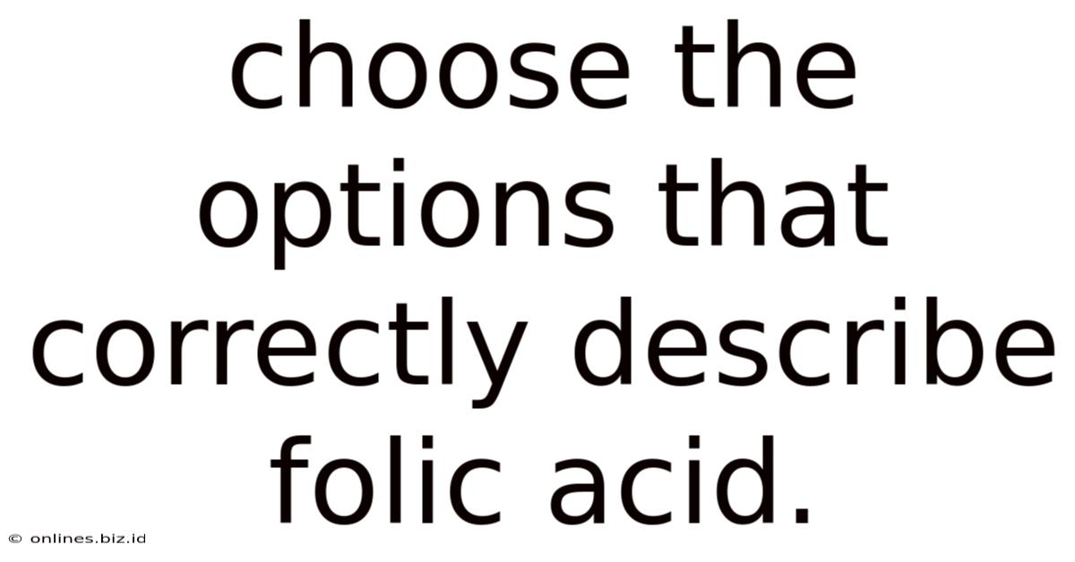 Choose The Options That Correctly Describe Folic Acid.