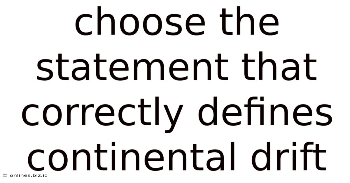 Choose The Statement That Correctly Defines Continental Drift