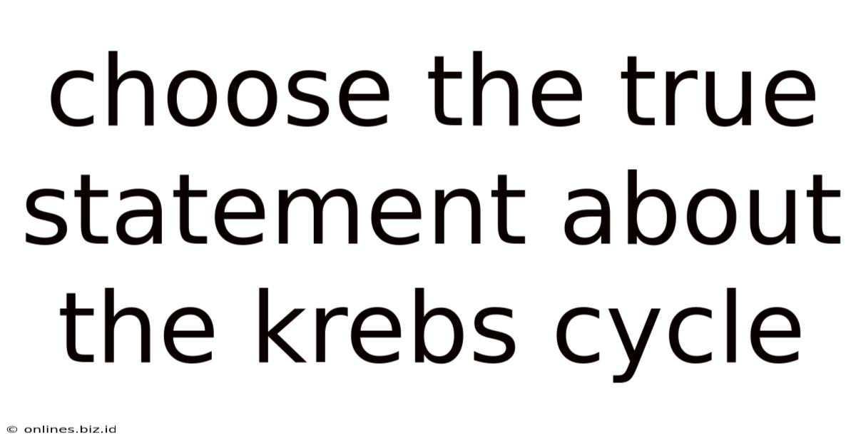 Choose The True Statement About The Krebs Cycle