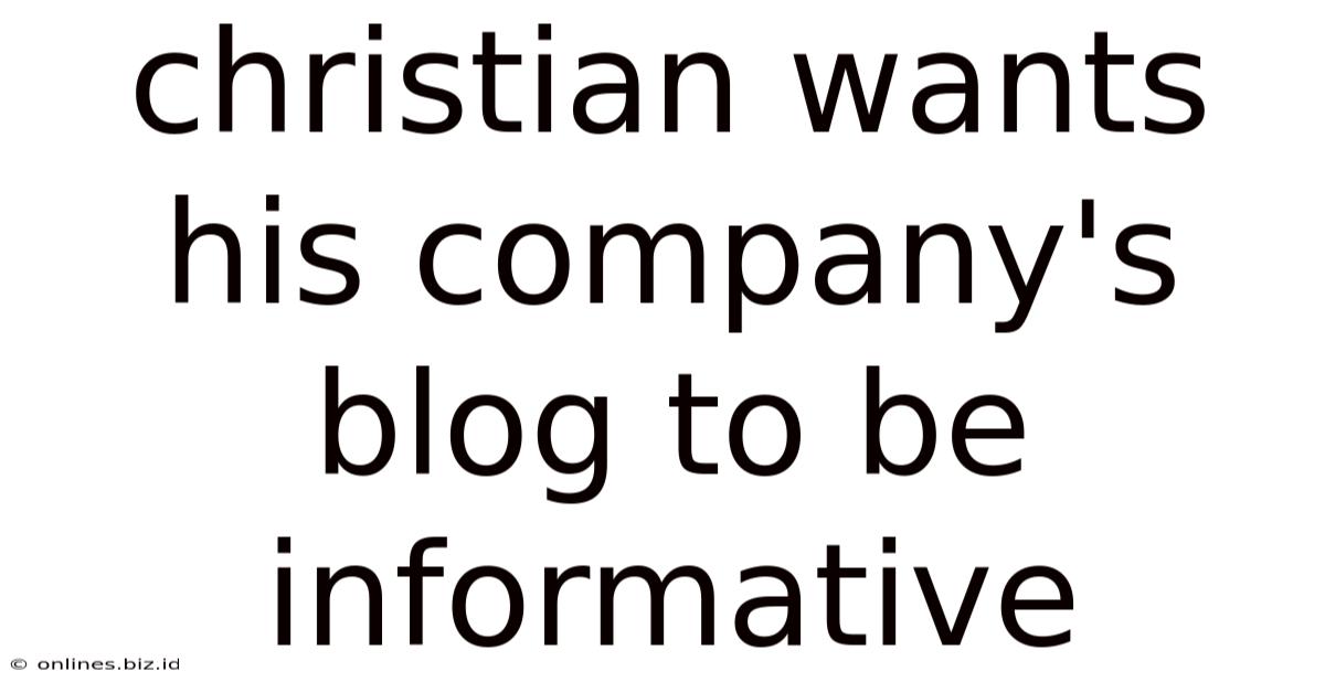 Christian Wants His Company's Blog To Be Informative
