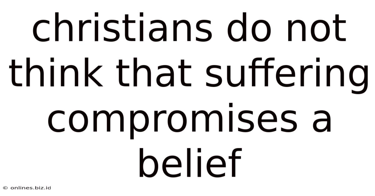Christians Do Not Think That Suffering Compromises A Belief