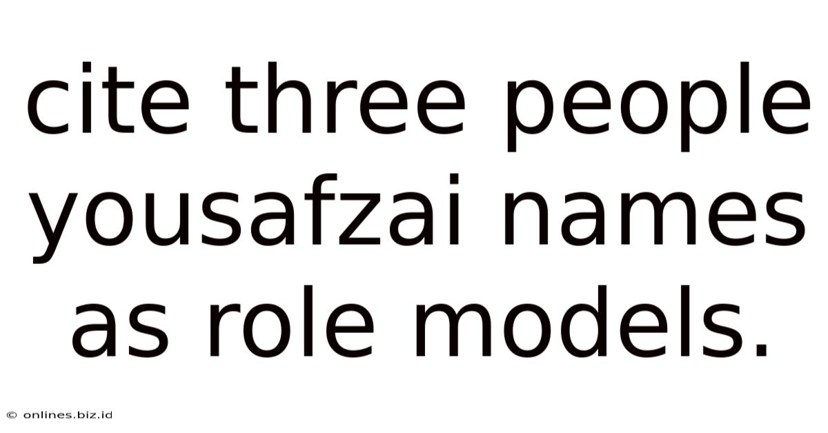 Cite Three People Yousafzai Names As Role Models.