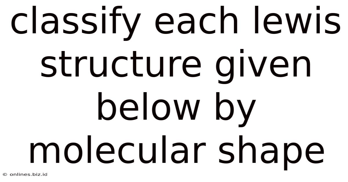 Classify Each Lewis Structure Given Below By Molecular Shape