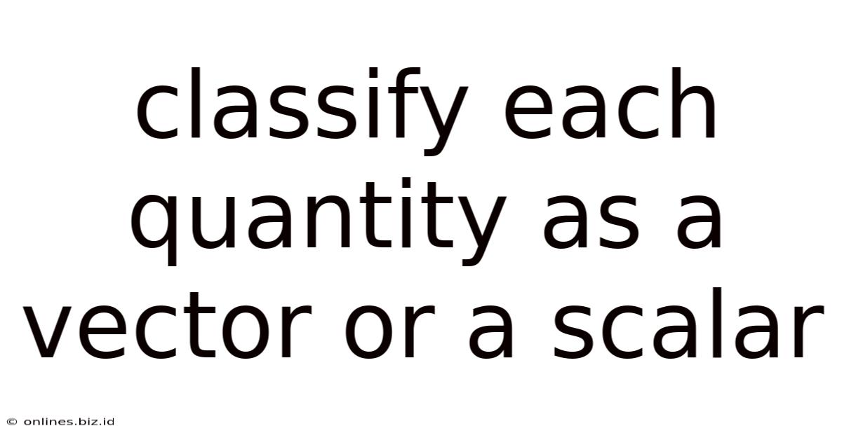 Classify Each Quantity As A Vector Or A Scalar