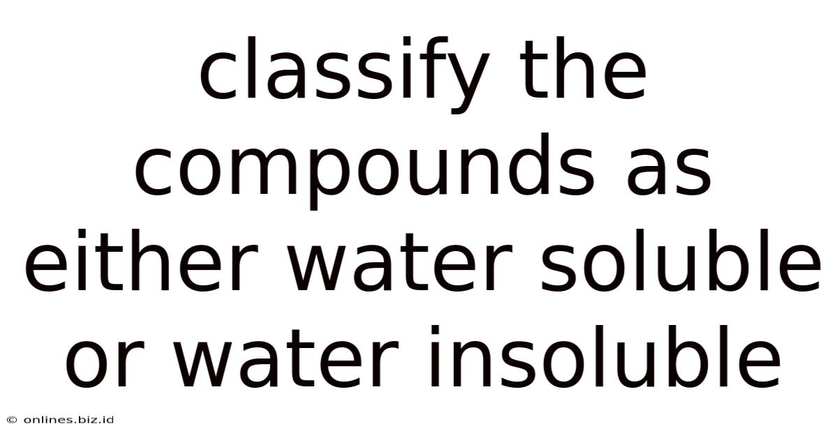 Classify The Compounds As Either Water Soluble Or Water Insoluble