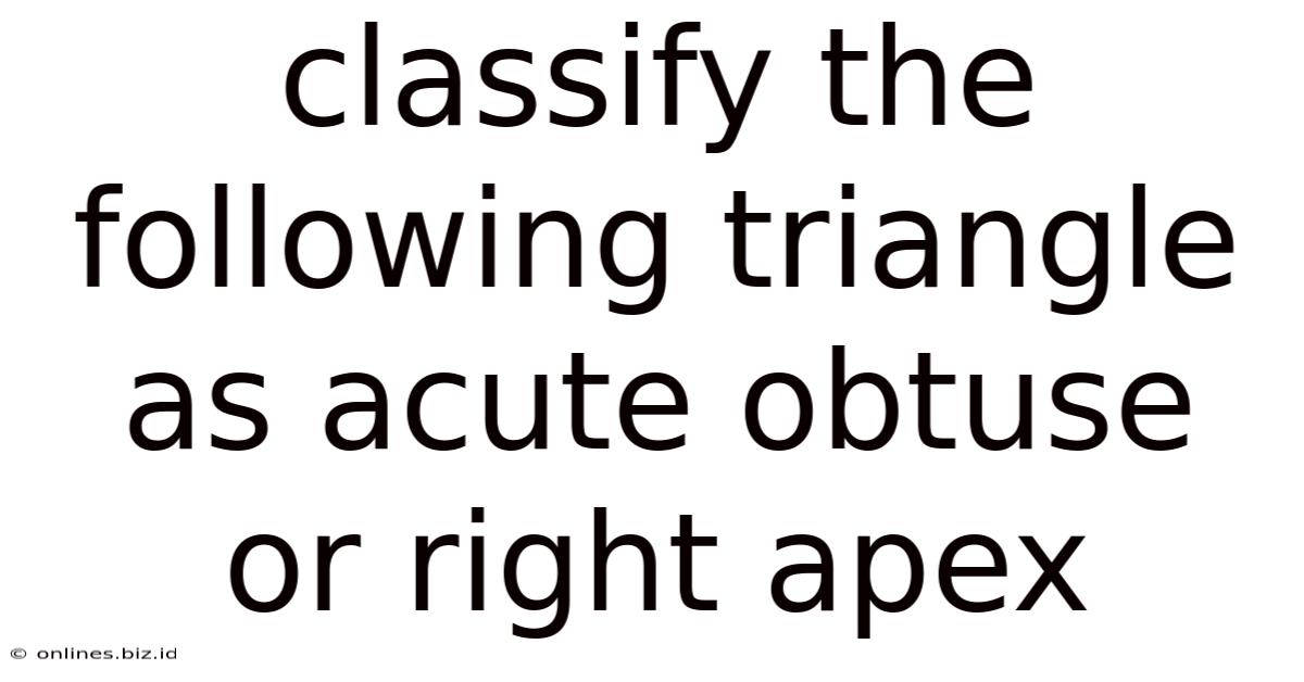 Classify The Following Triangle As Acute Obtuse Or Right Apex