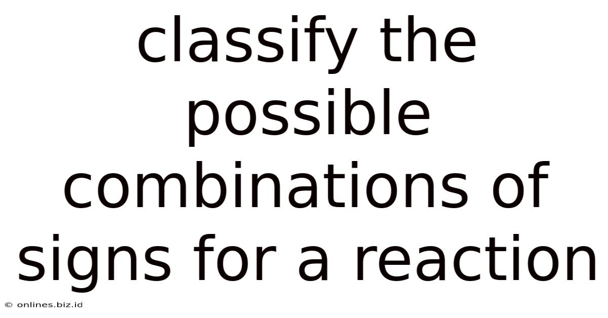 Classify The Possible Combinations Of Signs For A Reaction