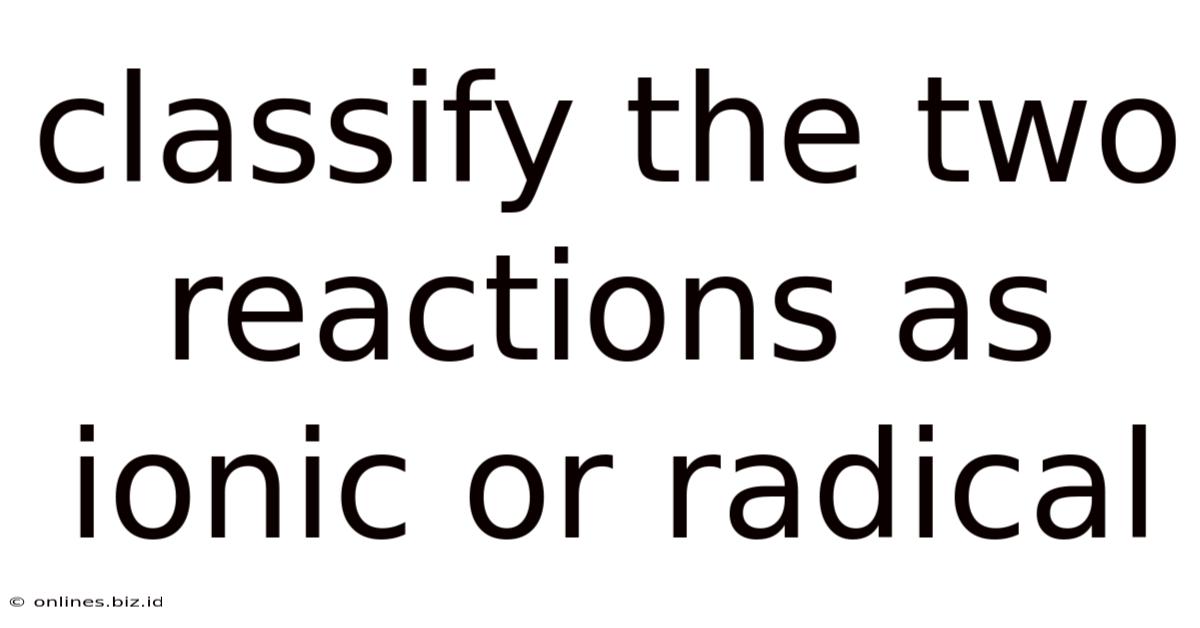 Classify The Two Reactions As Ionic Or Radical