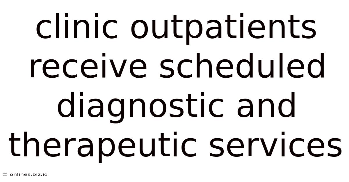 Clinic Outpatients Receive Scheduled Diagnostic And Therapeutic Services