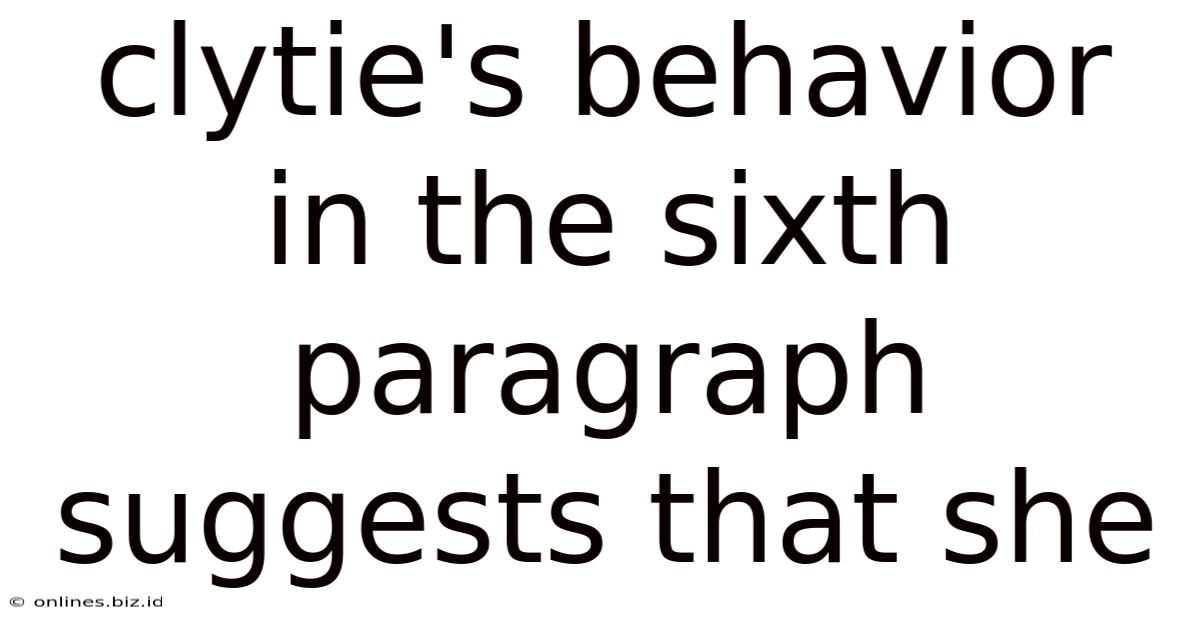 Clytie's Behavior In The Sixth Paragraph Suggests That She