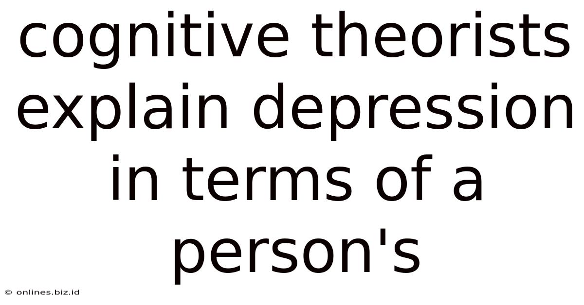 Cognitive Theorists Explain Depression In Terms Of A Person's