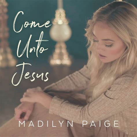 Come Unto Jesus Madilyn Paige Lyrics