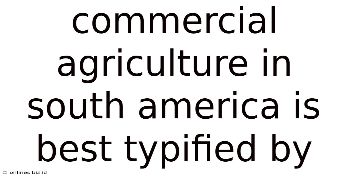 Commercial Agriculture In South America Is Best Typified By
