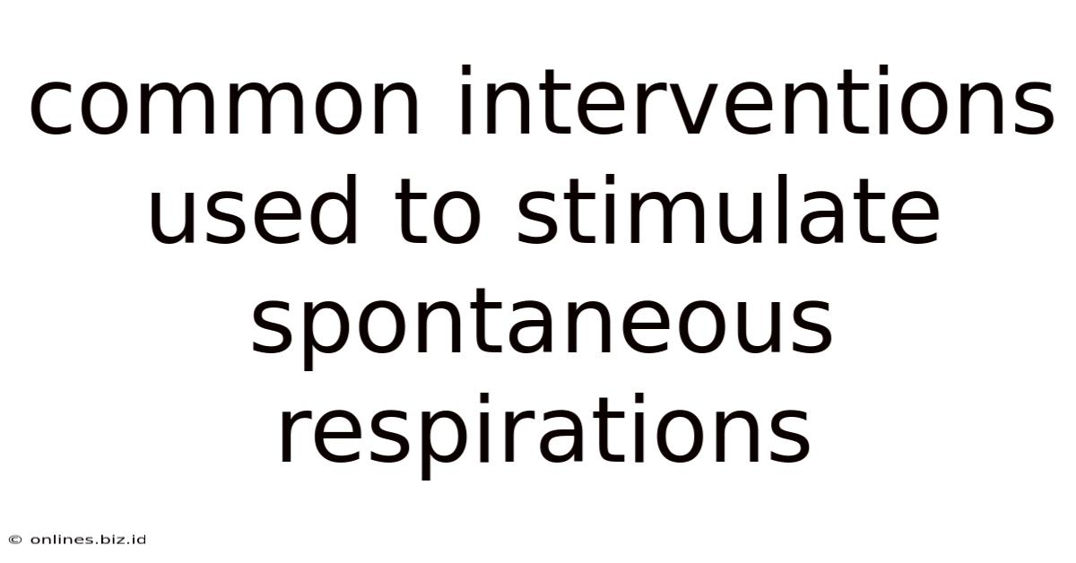 Common Interventions Used To Stimulate Spontaneous Respirations