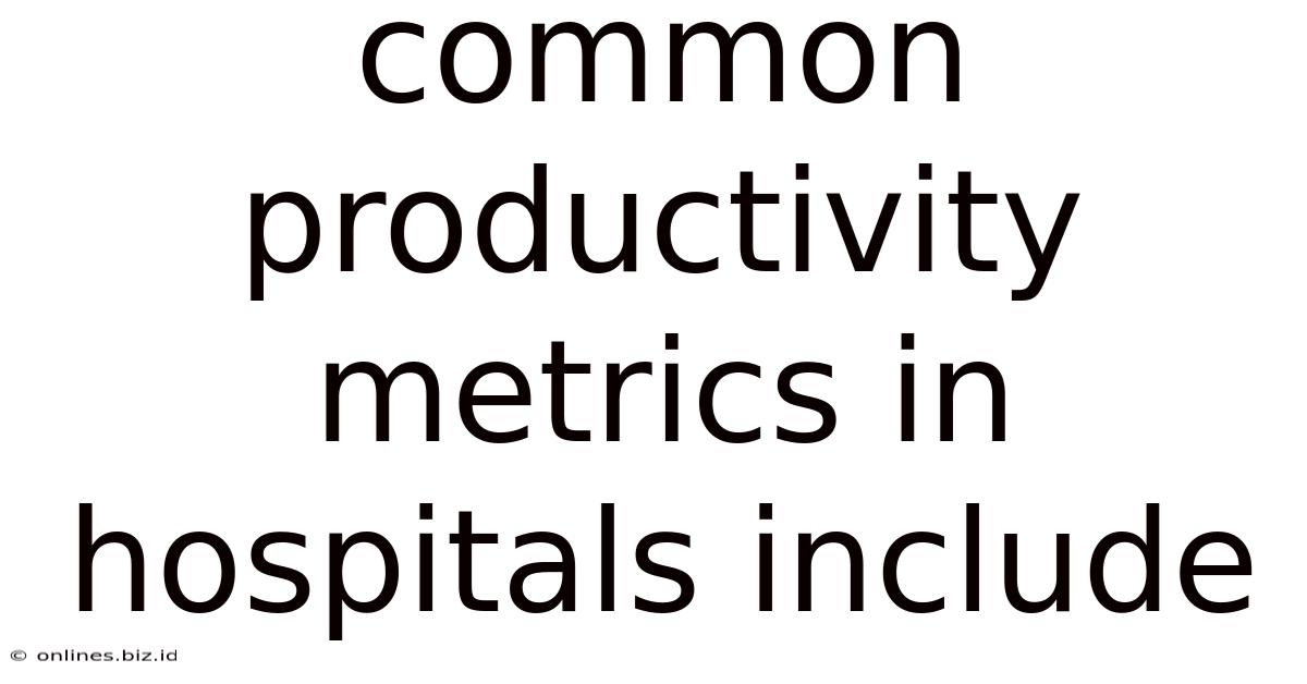 Common Productivity Metrics In Hospitals Include