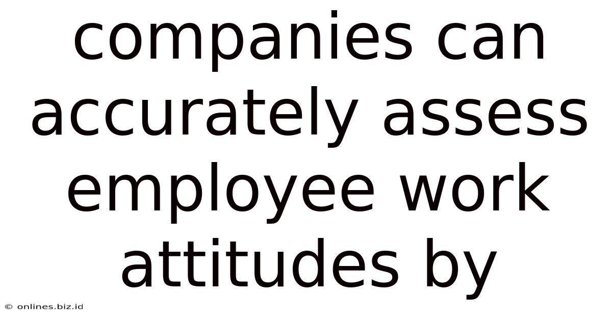 Companies Can Accurately Assess Employee Work Attitudes By