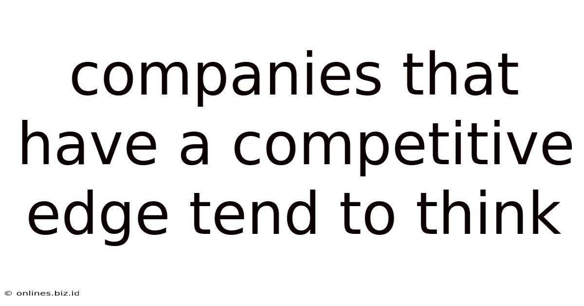 Companies That Have A Competitive Edge Tend To Think