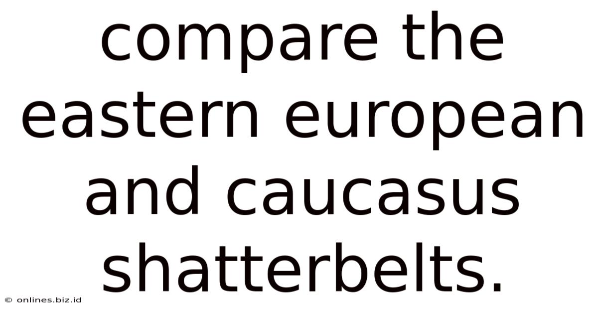 Compare The Eastern European And Caucasus Shatterbelts.