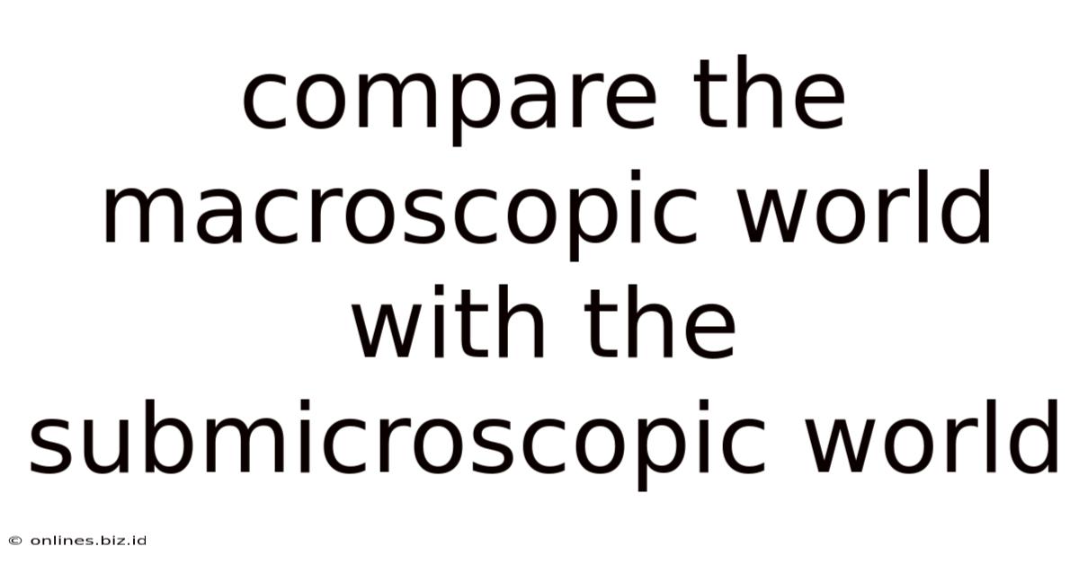 Compare The Macroscopic World With The Submicroscopic World