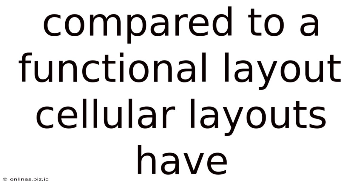 Compared To A Functional Layout Cellular Layouts Have