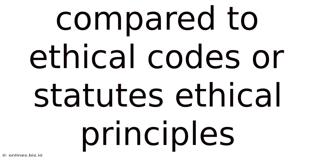 Compared To Ethical Codes Or Statutes Ethical Principles