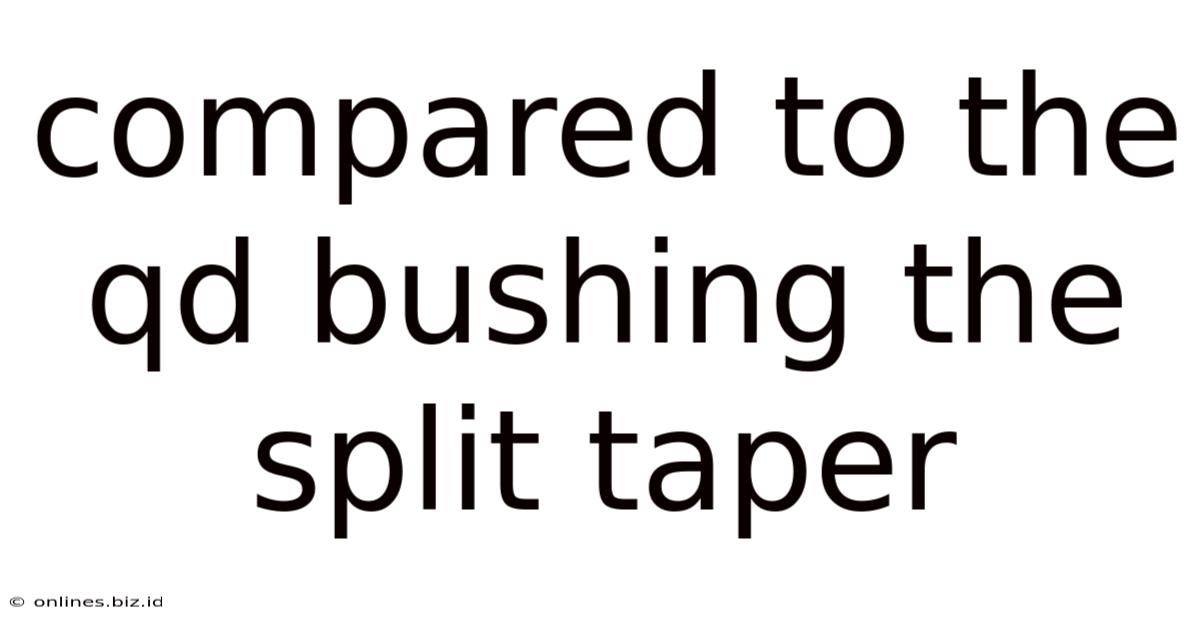 Compared To The Qd Bushing The Split Taper