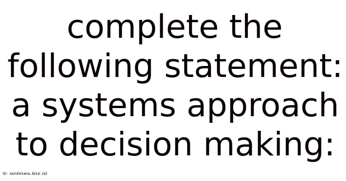 Complete The Following Statement: A Systems Approach To Decision Making: