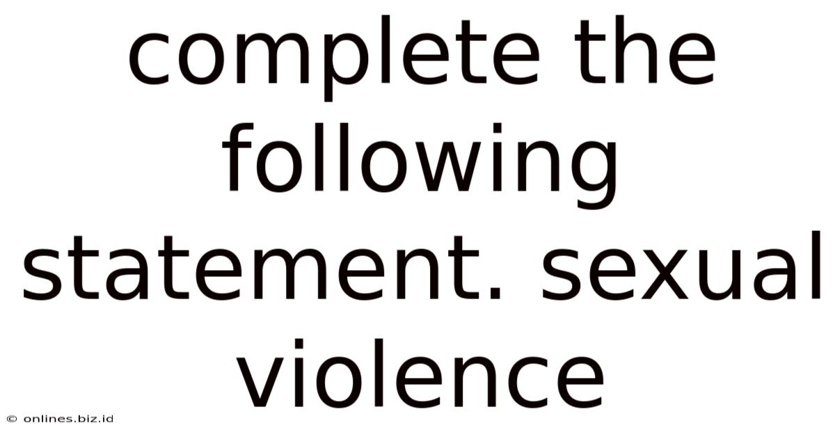 Complete The Following Statement. Sexual Violence