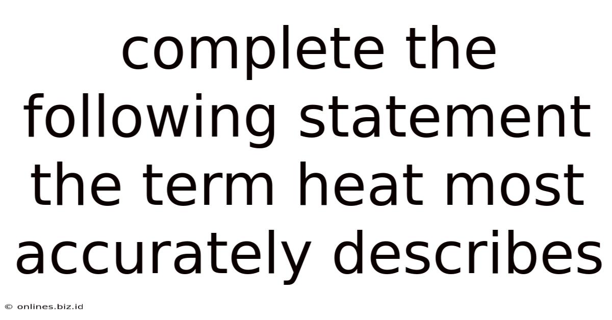 Complete The Following Statement The Term Heat Most Accurately Describes