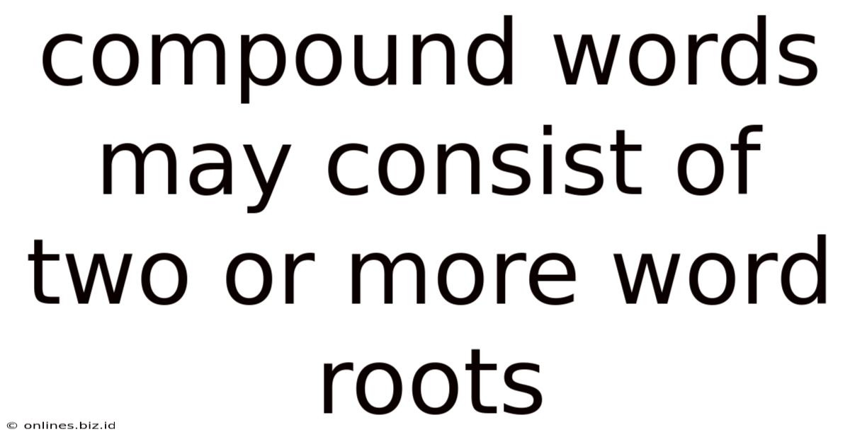 Compound Words May Consist Of Two Or More Word Roots