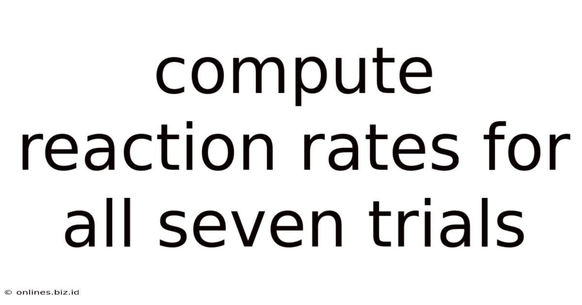 Compute Reaction Rates For All Seven Trials