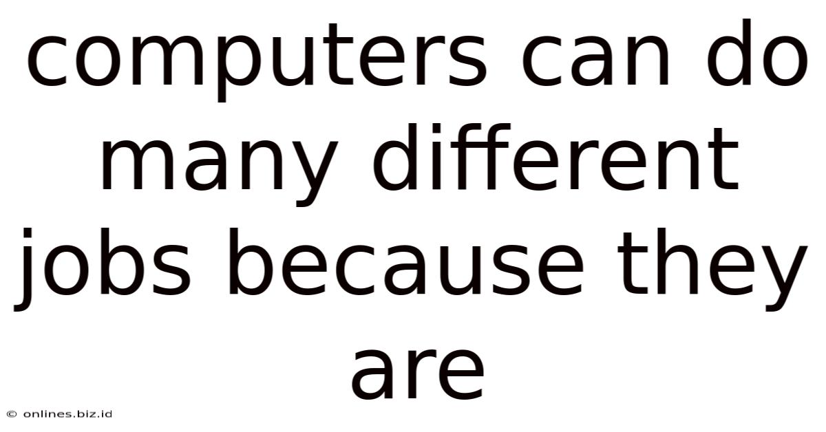 Computers Can Do Many Different Jobs Because They Are