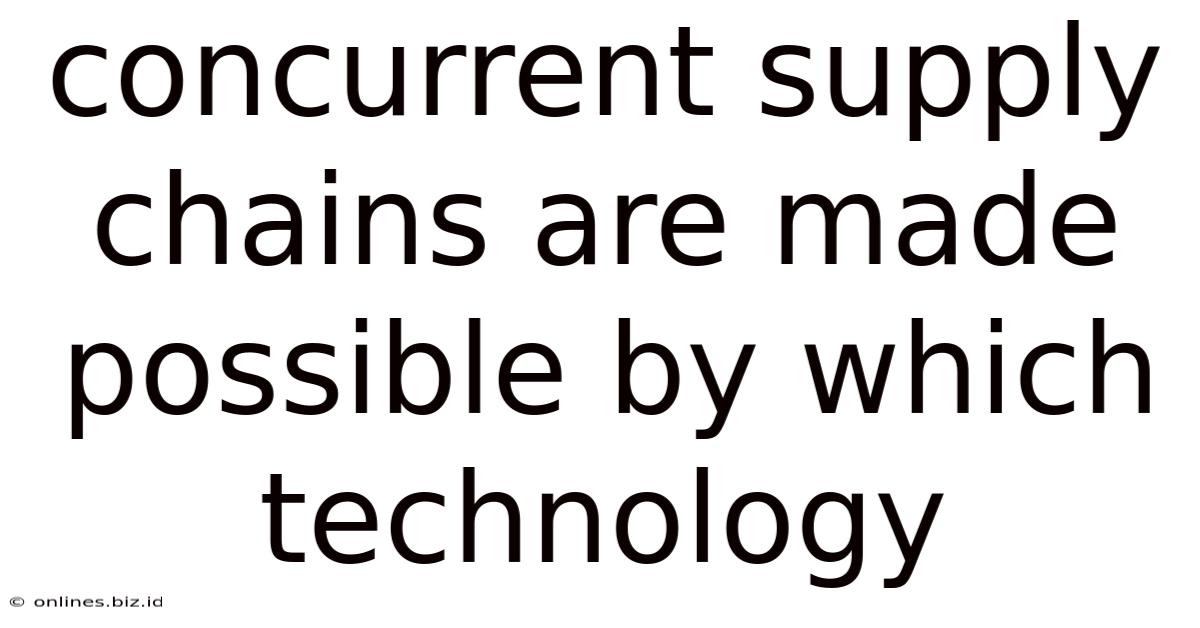 Concurrent Supply Chains Are Made Possible By Which Technology