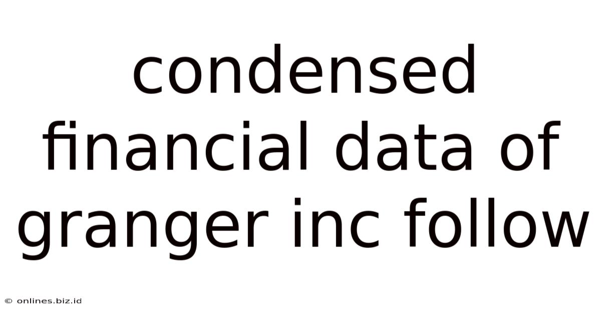 Condensed Financial Data Of Granger Inc Follow