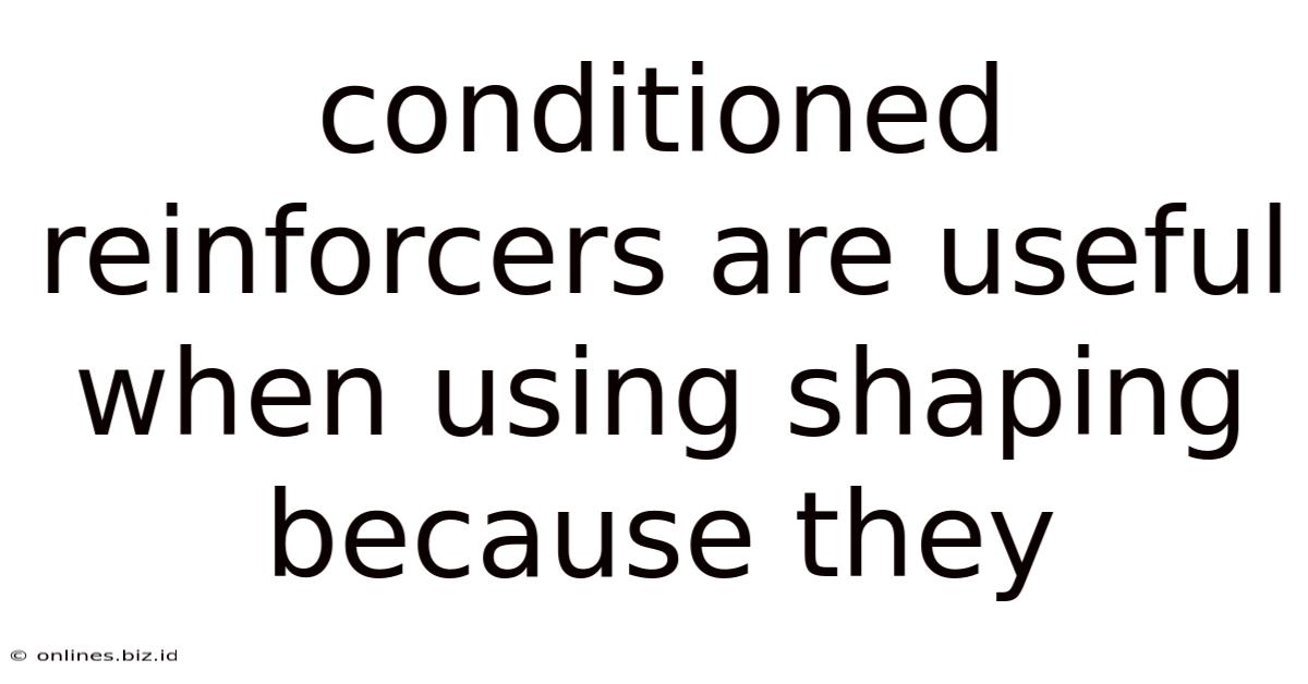 Conditioned Reinforcers Are Useful When Using Shaping Because They