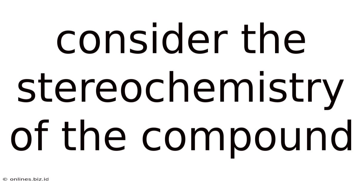 Consider The Stereochemistry Of The Compound