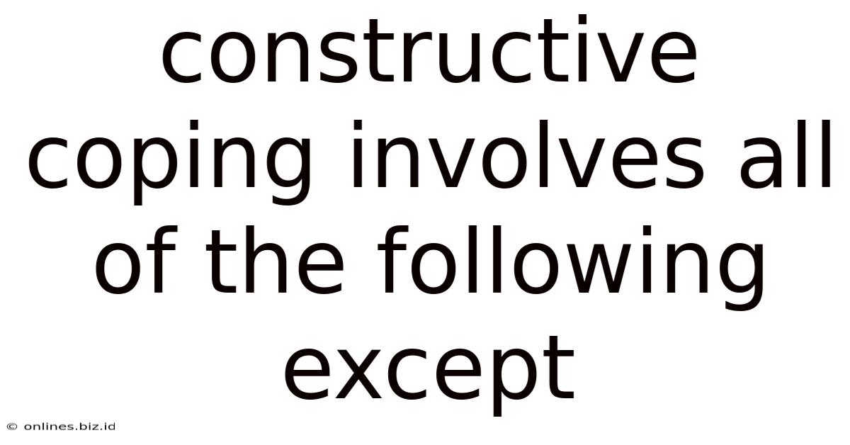 Constructive Coping Involves All Of The Following Except
