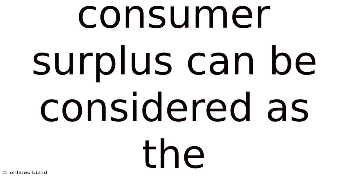 Consumer Surplus Can Be Considered As The