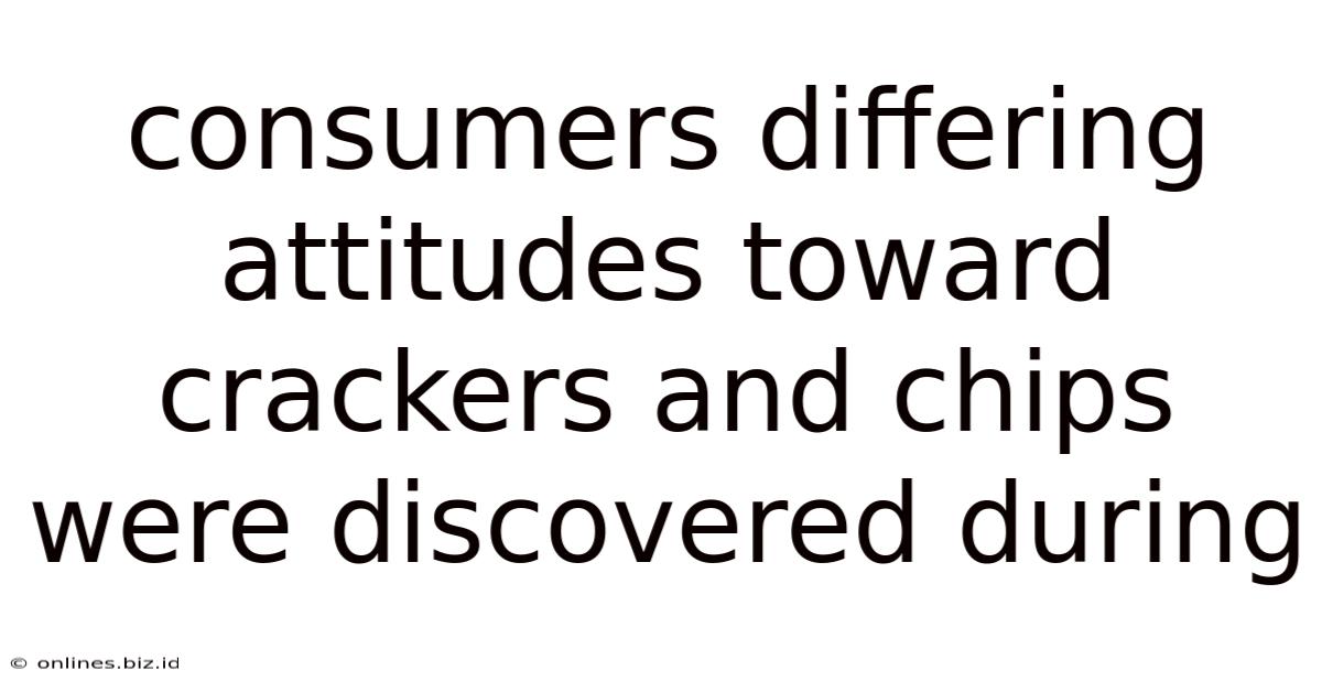 Consumers Differing Attitudes Toward Crackers And Chips Were Discovered During