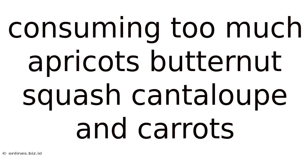 Consuming Too Much Apricots Butternut Squash Cantaloupe And Carrots