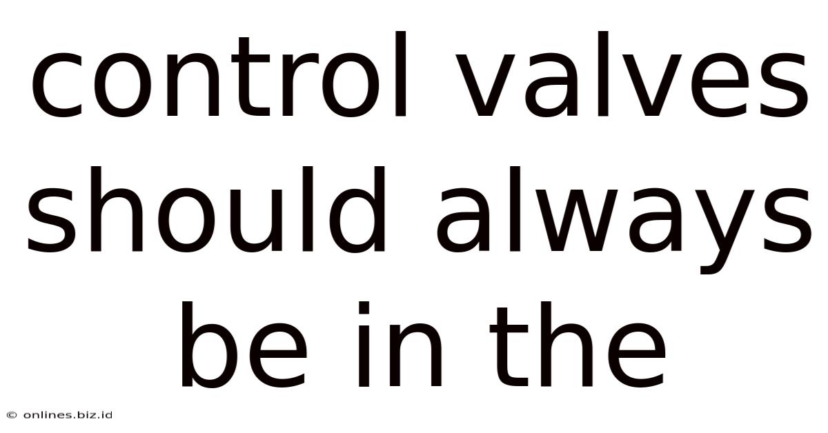 Control Valves Should Always Be In The
