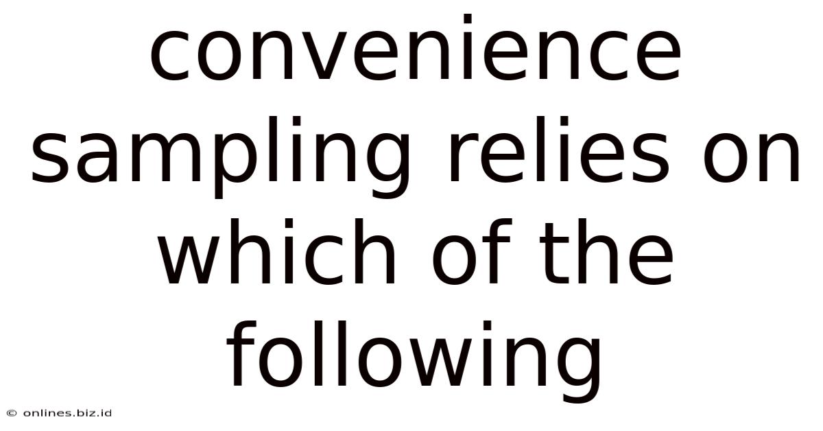 Convenience Sampling Relies On Which Of The Following