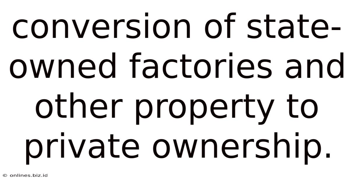 Conversion Of State-owned Factories And Other Property To Private Ownership.