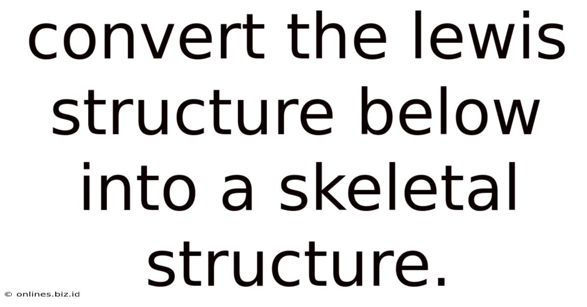 Convert The Lewis Structure Below Into A Skeletal Structure.