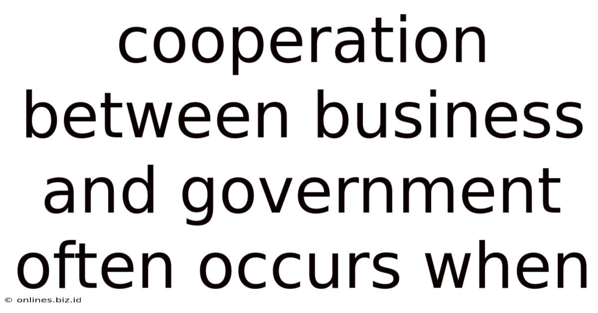 Cooperation Between Business And Government Often Occurs When